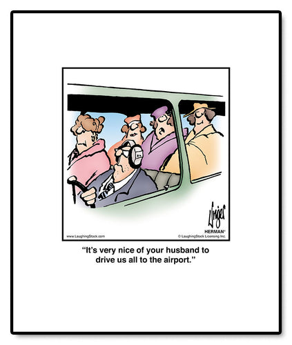 It’s very nice of your husband to drive us all to the airport.