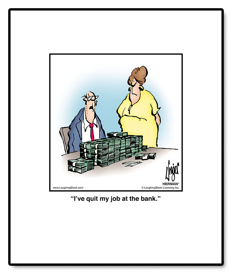 I’ve quit my job at the bank.