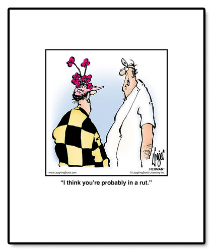 I think you’re probably in a rut.