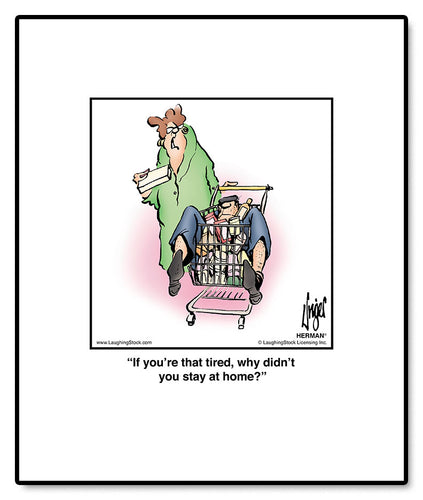 If you’re that tired, why didn’t you stay at home?