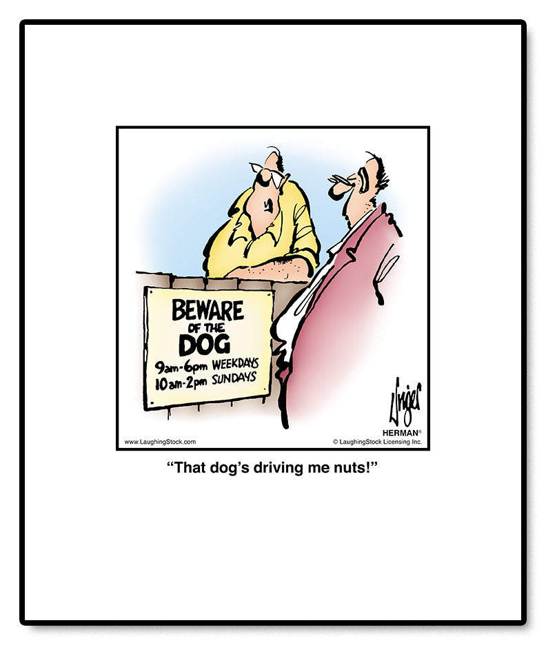 That dog’s driving me nuts!