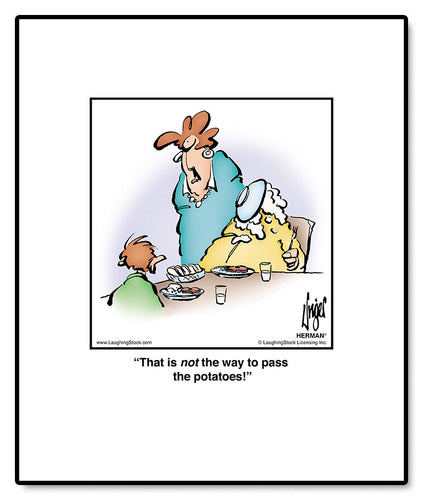 That is not the way to pass the potatoes!