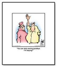 Load image into Gallery viewer, You can stop waving goodbye. I’m staying!