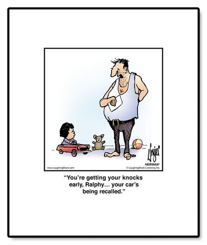 You’re getting your knocks early, Ralphy… your car’s being recalled.