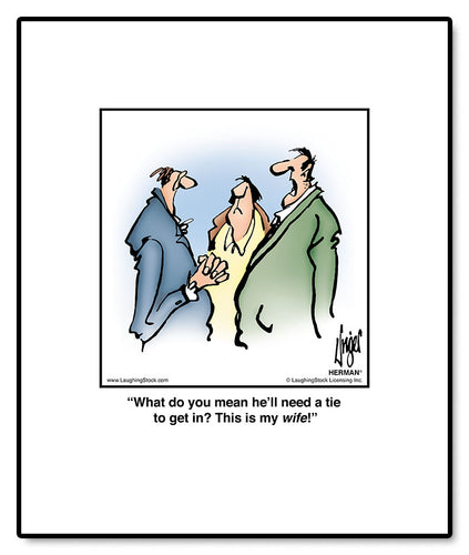 What do you mean he’ll need a tie to get in? This is my wife!