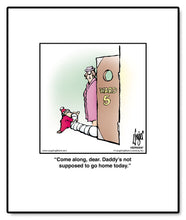 Load image into Gallery viewer, Come along, dear. Daddy’s not supposed to go home today.