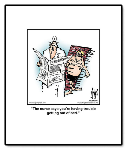 The nurse says you’re having trouble getting out of bed.
