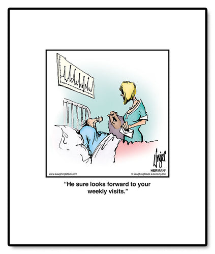 He sure looks forward to your weekly visits.
