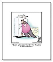 Load image into Gallery viewer, Quick, get a rope. Your brother Reggie’s at the front door.