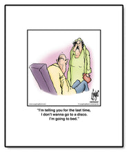 Load image into Gallery viewer, I’m telling you for the last time, I don’t wanna go to a disco. I’m going to bed.