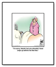 Load image into Gallery viewer, I’m sorry, Harold, but you shouldn’t have crept up behind me like that.