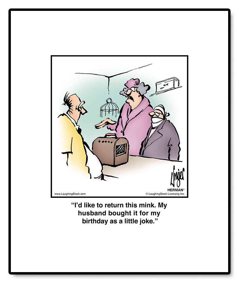 I’d like to return this mink. My husband bought it for my birthday as a little joke.