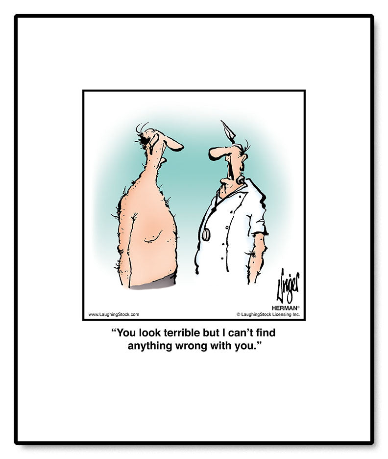 You look terrible but I can’t find anything wrong with you.