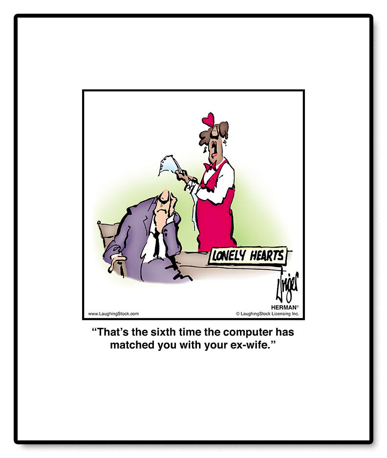 That’s the sixth time the computer has matched you with your ex-wife.