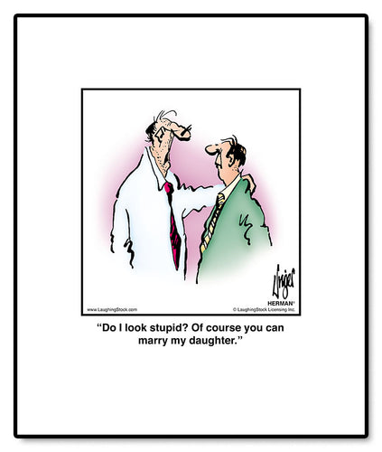 Do I look stupid? Of course you can marry my daughter.