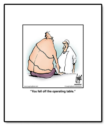 You fell off the operating table.