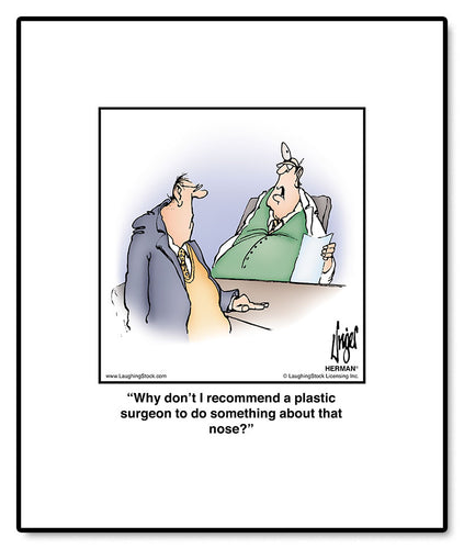 Why don’t I recommend a plastic surgeon to do something about that nose?