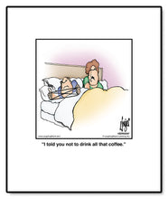 Load image into Gallery viewer, I told you not to drink all that coffee.