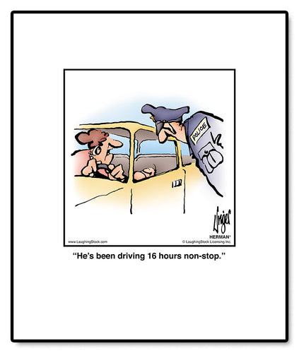 He’s been driving 16 hours non-stop.