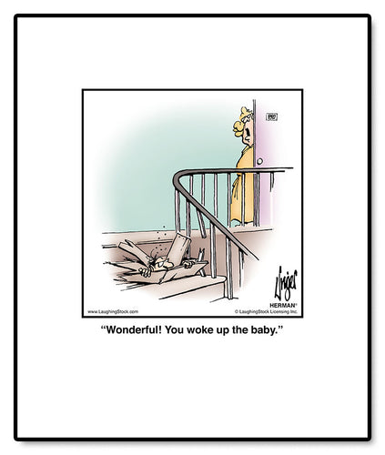 Wonderful! You woke up the baby.