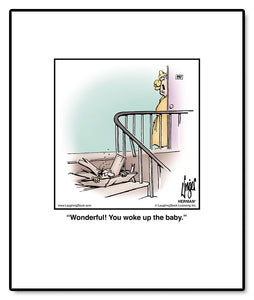 Wonderful! You woke up the baby.