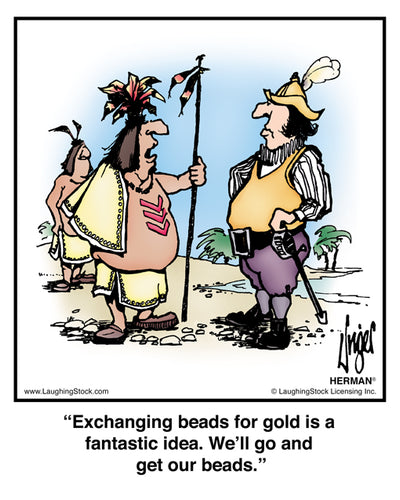 Exchanging beads for gold is a fantastic idea. We’ll go and get our beads.