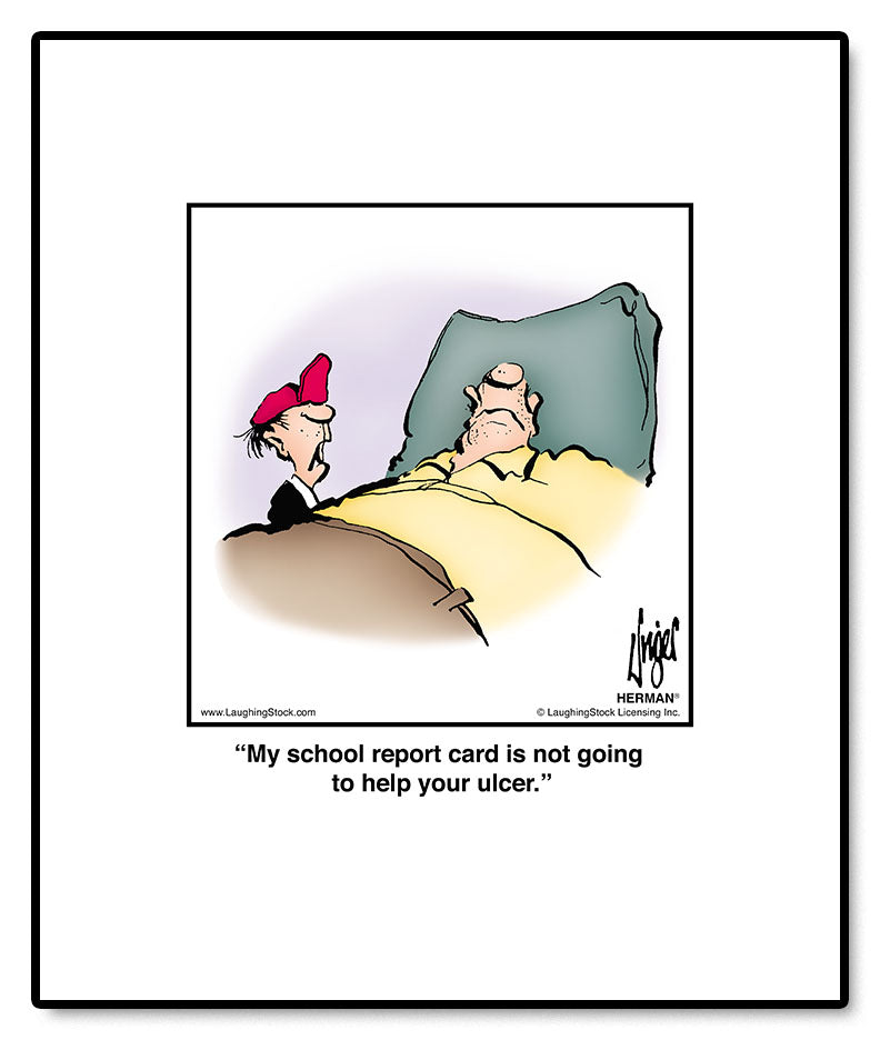 My school report card is not going to help your ulcer.