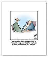 Load image into Gallery viewer, I am an equal opportunity employer, so I’ve decided to give all the other employers an equal opportunity at your services.