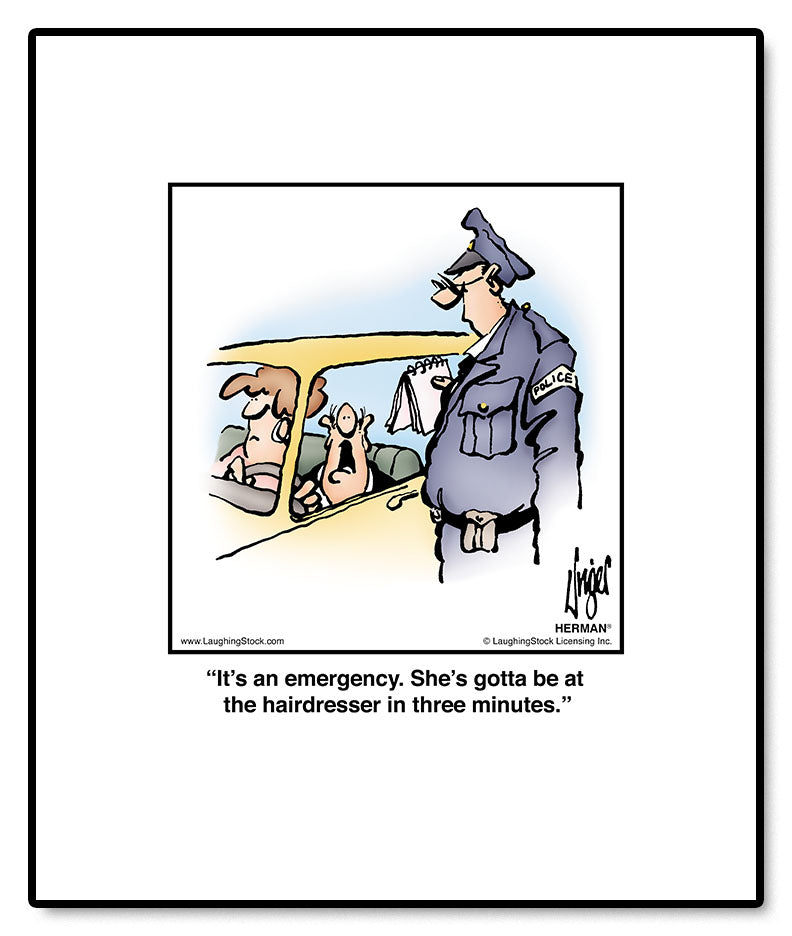 It’s an emergency. She’s gotta be at the hairdresser in three minutes.