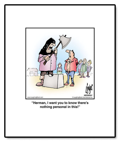 Herman, I want you to know there's nothing personal in this!