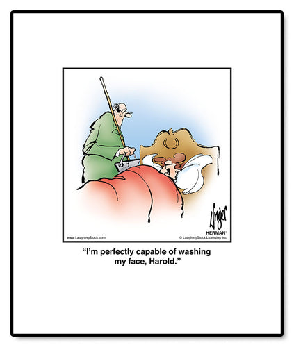 I’m perfectly capable of washing my face, Harold.