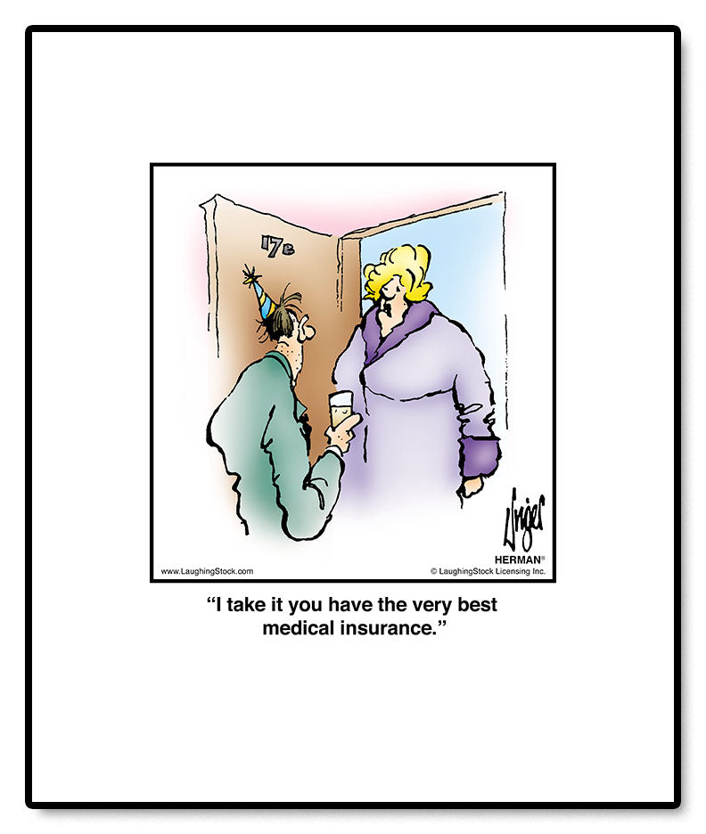 I take it you have the very best medical insurance.