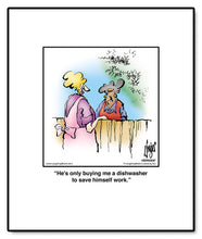 Load image into Gallery viewer, He’s only buying me a dishwasher to save himself work.