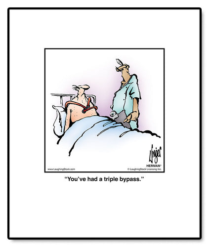You’ve had a triple bypass.