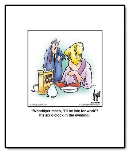 Whaddyer mean, ‘I’ll be late for work’? It’s six o’clock in the evening.