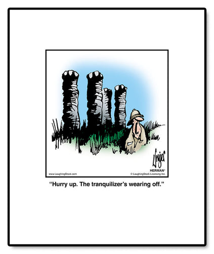 Hurry up. The tranquilizer’s wearing off.