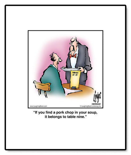 If you find a pork chop in your soup, it belongs to table nine.