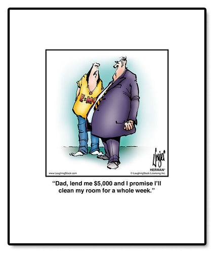 Dad, lend me $5,000 and I promise I’ll clean my room for a whole week.