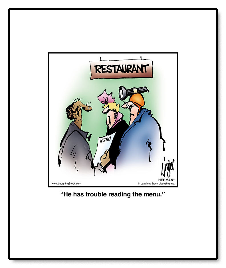 He has trouble reading the menu.