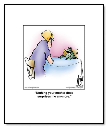 Nothing your mother does surprises me anymore.