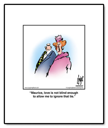 Maurice, love is not blind enough to allow me to ignore that tie.