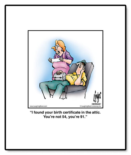 I found your birth certificate in the attic. You’re not 54, you’re 91.
