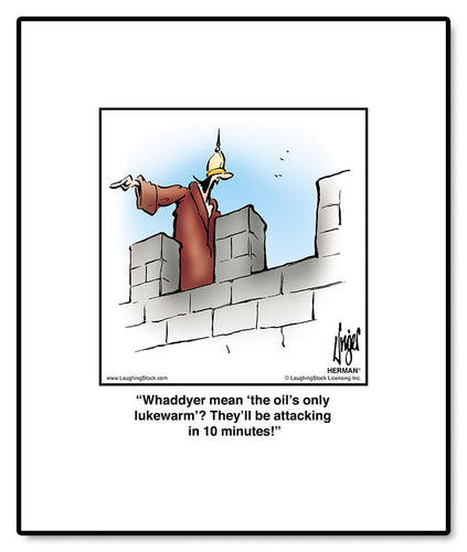 Whaddyer mean ‘the oil’s only lukewarm’? They’ll be attacking in 10 minutes!