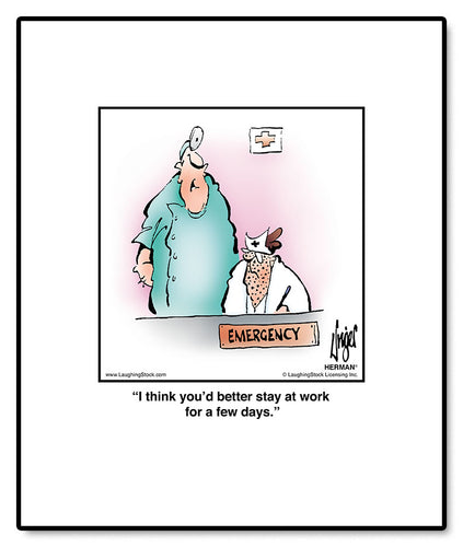 I think you’d better stay at work for a few days.