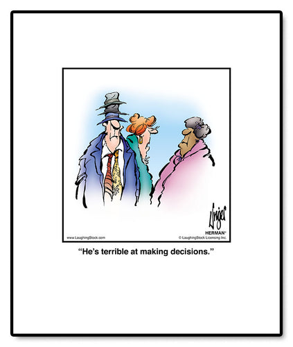 He’s terrible at making decisions.