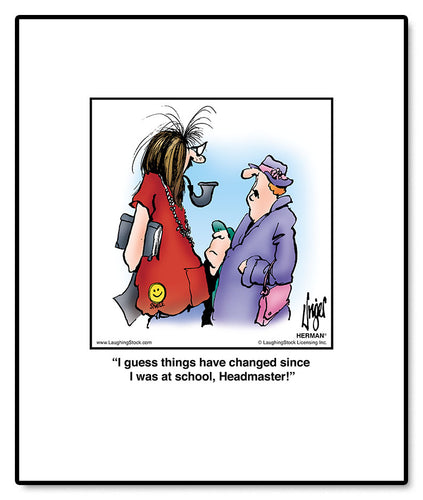 I guess things have changed since I was at school, Headmaster!