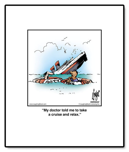 My doctor told me to take a cruise and relax.