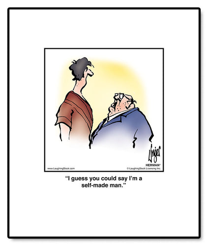 I guess you could say I’m a self-made man.