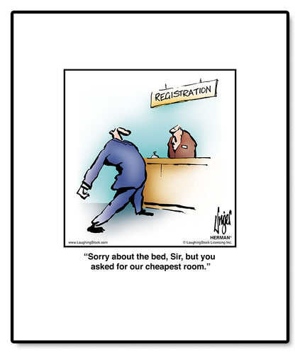 Sorry about the bed, Sir, but you asked for our cheapest room.