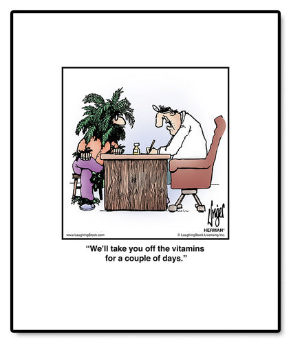 We’ll take you off the vitamins for a couple of days.